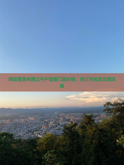 阿坝至贵州西江千户苗寨门票价格、预订方式及交通攻略