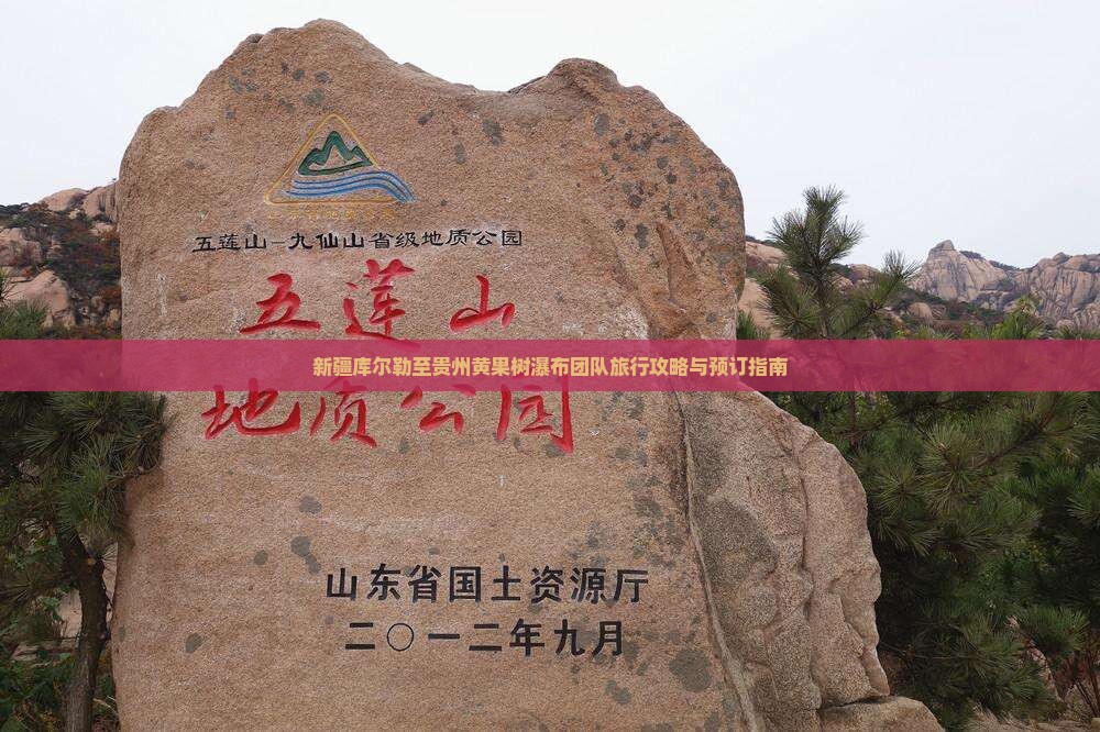 新疆库尔勒至贵州黄果树瀑布团队旅行攻略与预订指南