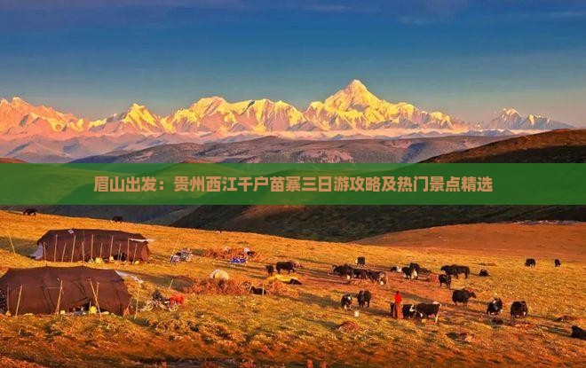 眉山出发：贵州西江千户苗寨三日游攻略及热门景点精选