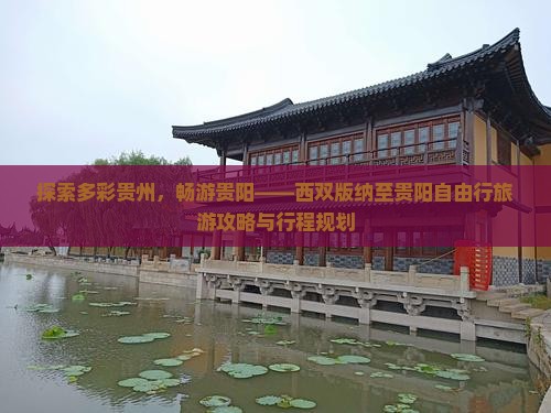 探索多彩贵州，畅游贵阳——西双版纳至贵阳自由行旅游攻略与行程规划