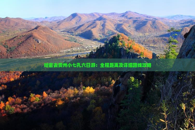哈密去贵州小七孔六日游：全程距离及详细路线攻略
