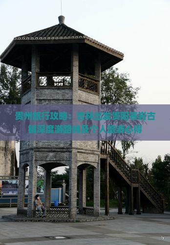 贵州旅行攻略：吉林出发贵阳青岩古镇深度游路线及个人旅游心得