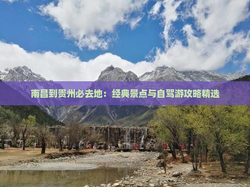 南昌到贵州必去地：经典景点与自驾游攻略精选