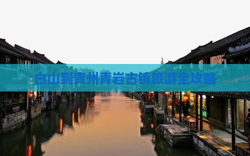白山到贵州青岩古镇旅游全攻略