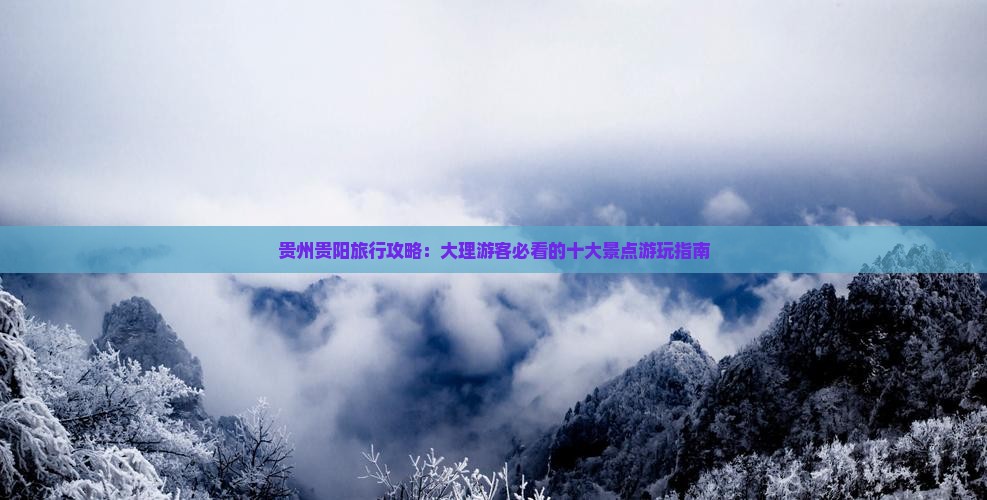 贵州贵阳旅行攻略：大理游客必看的十大景点游玩指南