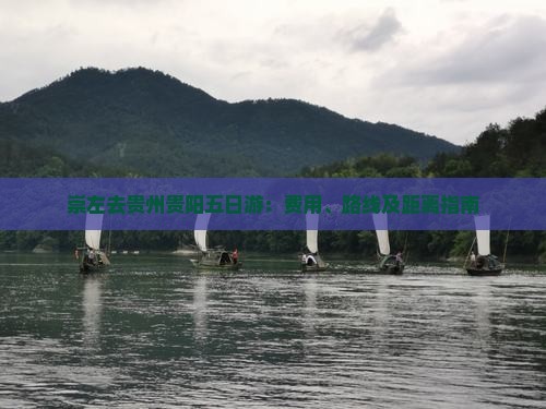 崇左去贵州贵阳五日游：费用、路线及距离指南