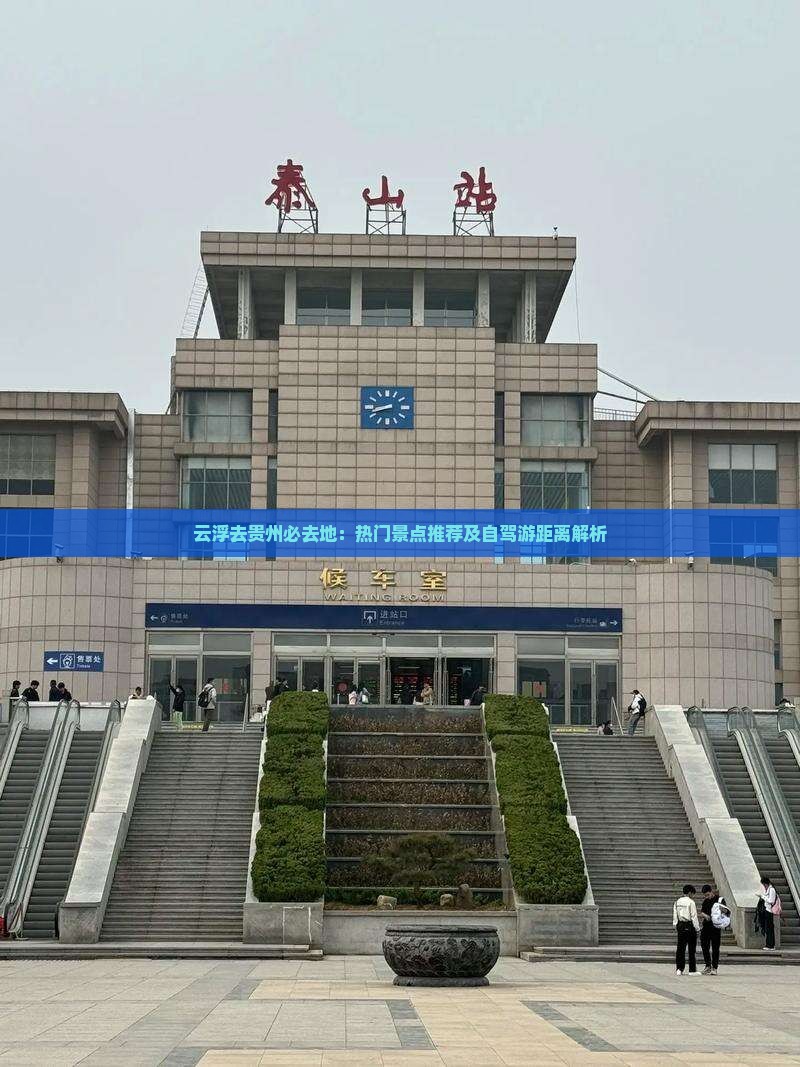 云浮去贵州必去地：热门景点推荐及自驾游距离解析