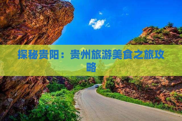 探秘贵阳：贵州旅游美食之旅攻略