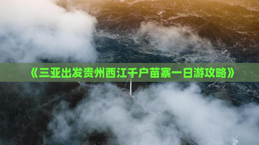 《三亚出发贵州西江千户苗寨一日游攻略》