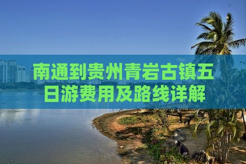 南通到贵州青岩古镇五日游费用及路线详解