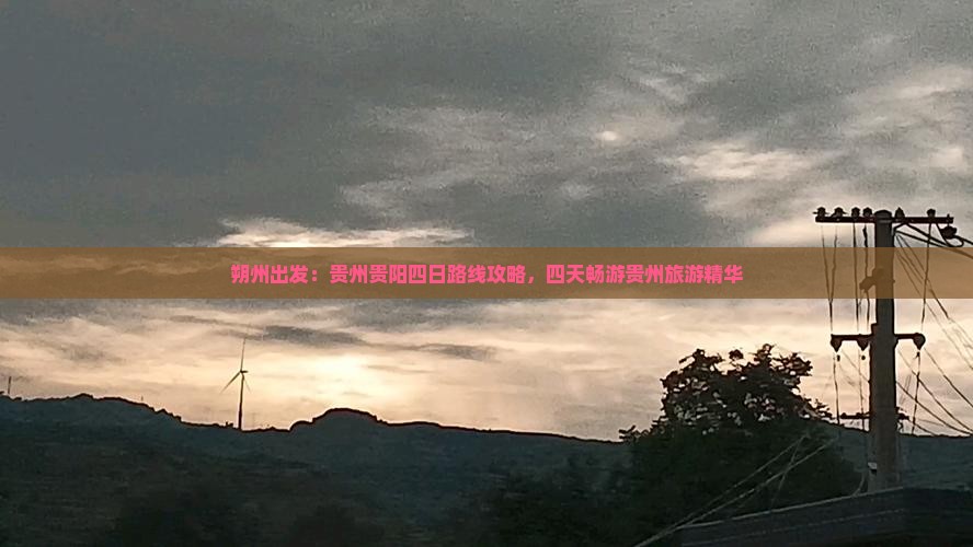 朔州出发：贵州贵阳四日路线攻略，四天畅游贵州旅游精华