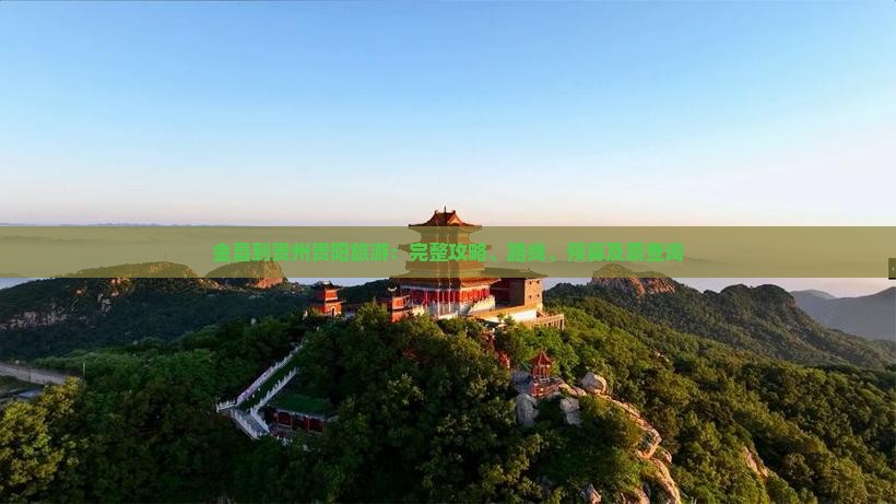 金昌到贵州贵阳旅游：完整攻略、路线、预算及票查询
