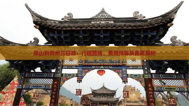 保山到贵州三日游：行程路线、费用预算及距离解析