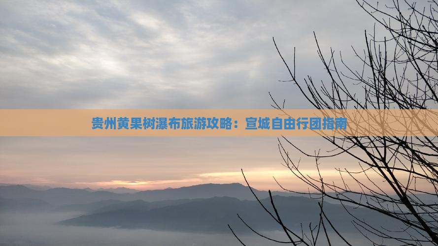 贵州黄果树瀑布旅游攻略：宣城自由行团指南