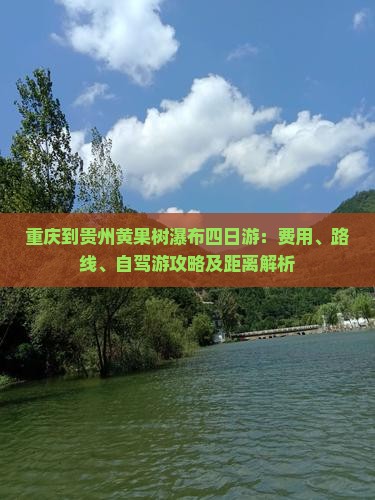 重庆到贵州黄果树瀑布四日游：费用、路线、自驾游攻略及距离解析