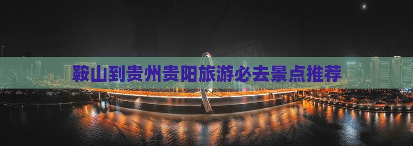 鞍山到贵州贵阳旅游必去景点推荐