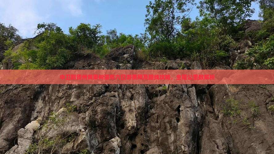 中卫到贵州黄果树瀑布六日游费用及路线攻略，全程公里数解析