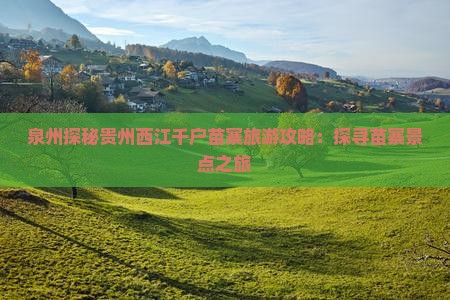 泉州探秘贵州西江千户苗寨旅游攻略：探寻苗寨景点之旅