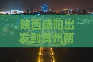 陕西咸阳出发到贵州两日游行程推荐