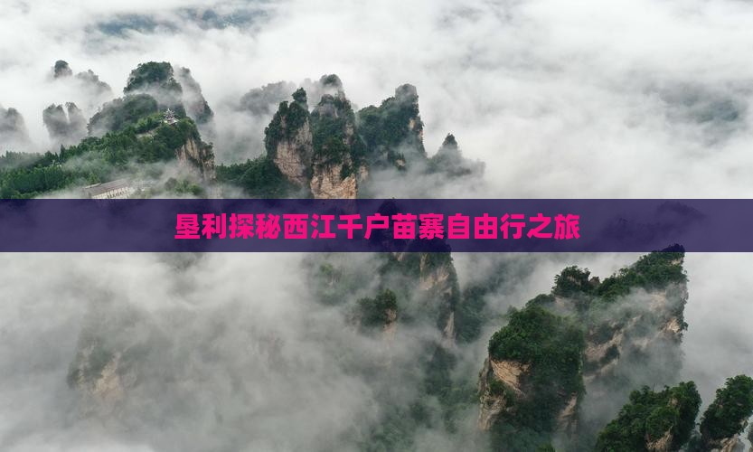 垦利探秘西江千户苗寨自由行之旅