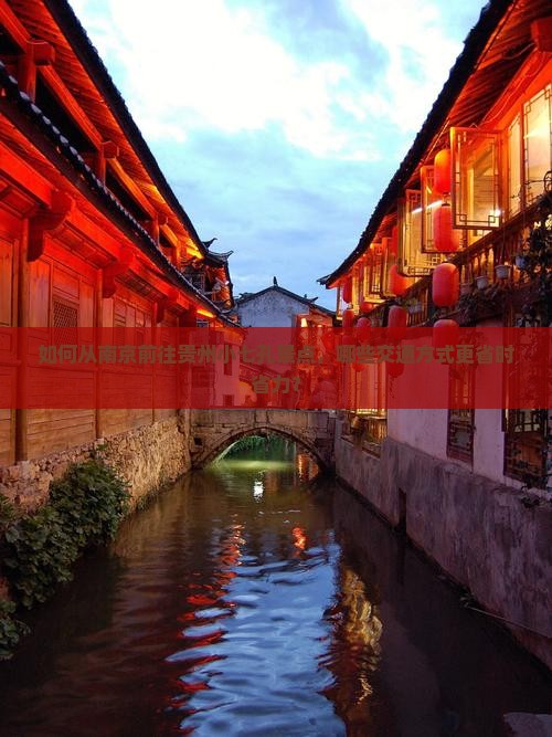 如何从南京前往贵州小七孔景点，哪些交通方式更省时省力？