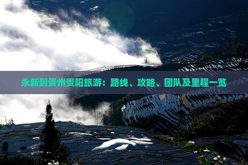 永新到贵州贵阳旅游：路线、攻略、团队及里程一览