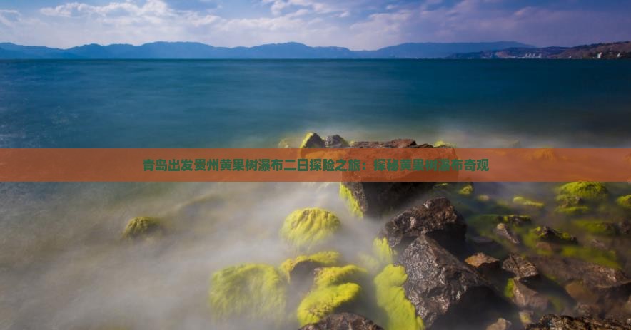 青岛出发贵州黄果树瀑布二日探险之旅：探秘黄果树瀑布奇观