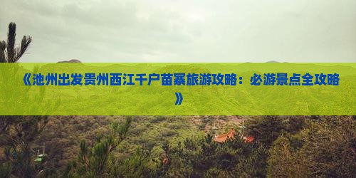 《池州出发贵州西江千户苗寨旅游攻略：必游景点全攻略》