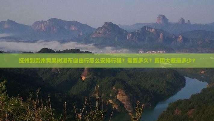 抚州到贵州黄果树瀑布自由行怎么安排行程？需要多久？费用大概是多少？
