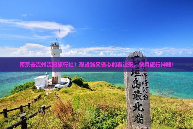 南京去贵州贵阳旅行社？想省钱又省心的看过来，快用旅行神器！