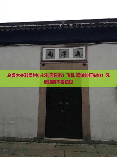 乌鲁木齐到贵州小七孔四日游？飞机+高铁如何安排？风景绝美不容错过