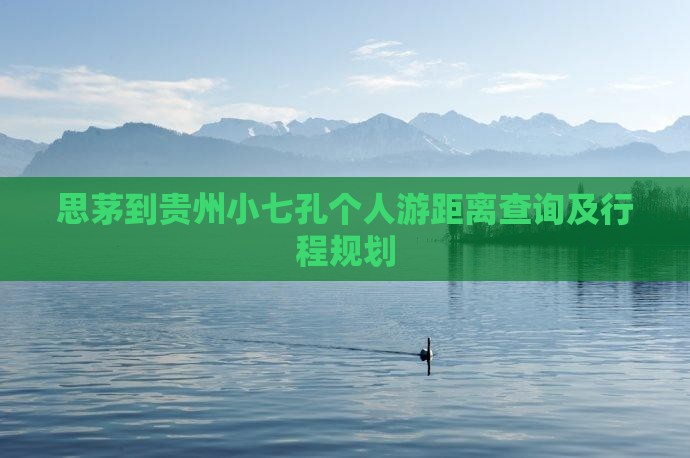 思茅到贵州小七孔个人游距离查询及行程规划