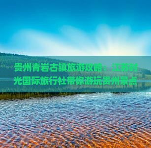 贵州青岩古镇旅游攻略：江苏时光国际旅行社带你游玩贵州景点，看看青岩古镇商品简介，感受古镇旅行魅力