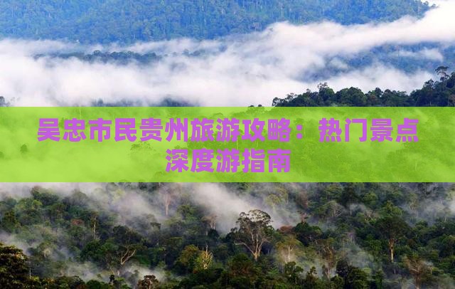 吴忠市民贵州旅游攻略：热门景点深度游指南
