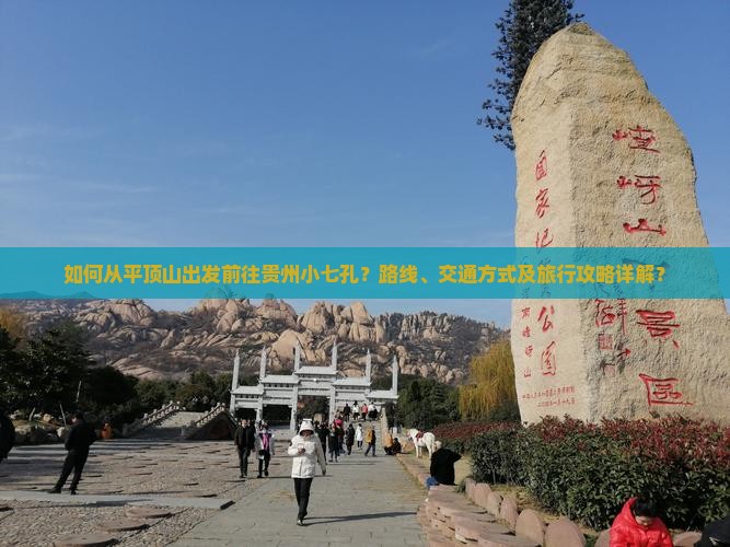如何从平顶山出发前往贵州小七孔？路线、交通方式及旅行攻略详解？