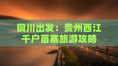 铜川出发：贵州西江千户苗寨旅游攻略