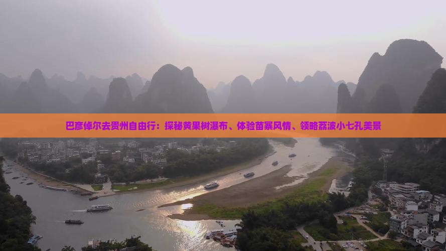 巴彦倬尔去贵州自由行：探秘黄果树瀑布、体验苗寨风情、领略荔波小七孔美景