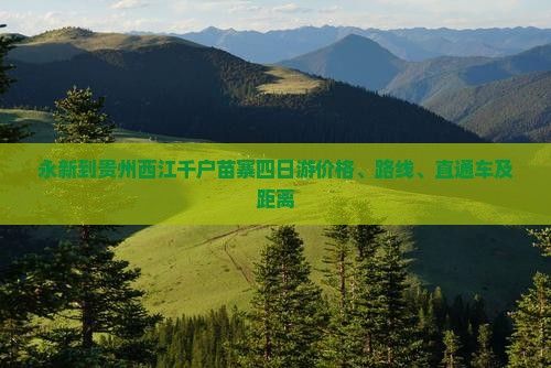 永新到贵州西江千户苗寨四日游价格、路线、直通车及距离