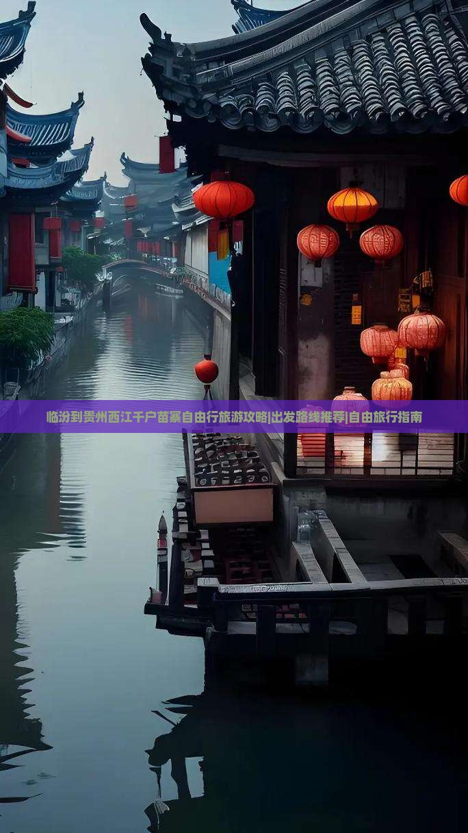 临汾到贵州西江千户苗寨自由行旅游攻略|出发路线推荐|自由旅行指南