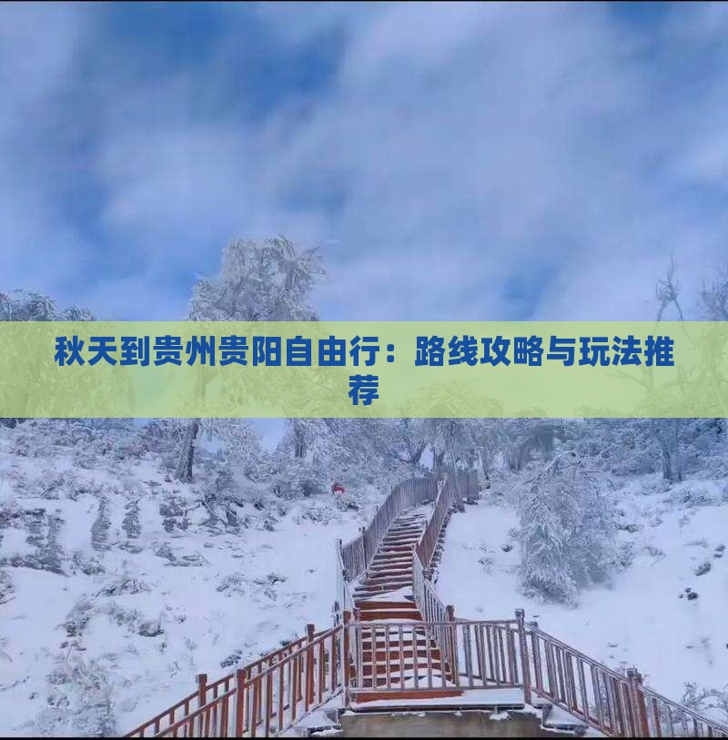 秋天到贵州贵阳自由行：路线攻略与玩法推荐
