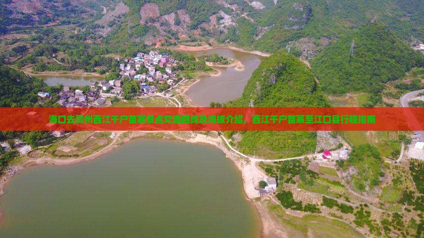 海口去贵州西江千户苗寨景点交通路线及海拔介绍，西江千户苗寨至江口县行程指南