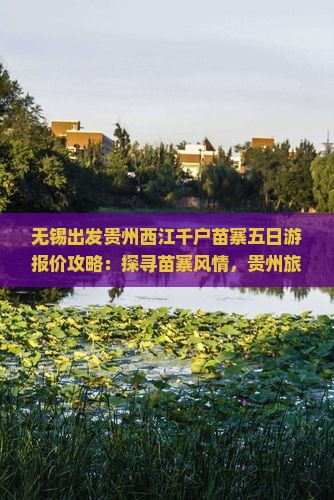 无锡出发贵州西江千户苗寨五日游报价攻略：探寻苗寨风情，贵州旅游深度体验之旅