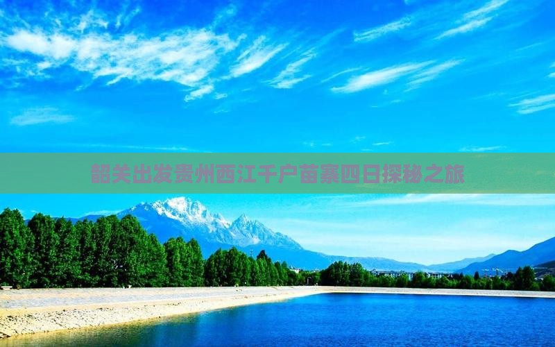 韶关出发贵州西江千户苗寨四日探秘之旅