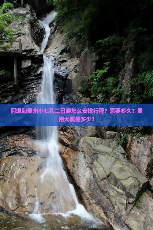 阿坝到贵州小七孔二日游怎么安排行程？需要多久？费用大概是多少？