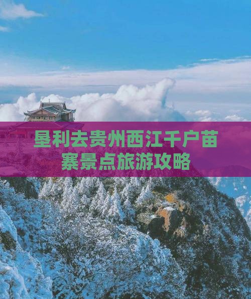 垦利去贵州西江千户苗寨景点旅游攻略