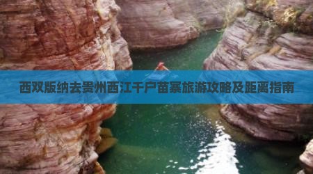 西双版纳去贵州西江千户苗寨旅游攻略及距离指南