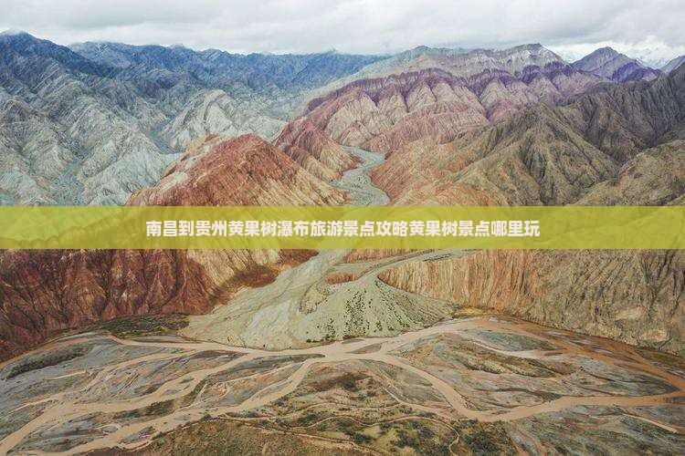 南昌到贵州黄果树瀑布旅游景点攻略黄果树景点哪里玩