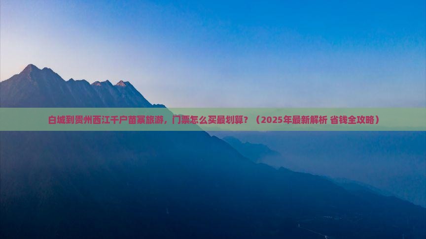 白城去贵州西江千户苗寨门票