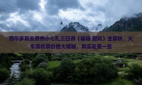 鄂尔多斯去贵州小七孔三日游