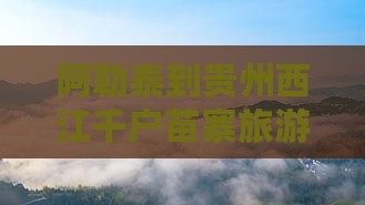 阿勒泰到贵州西江千户苗寨旅游必尝美食